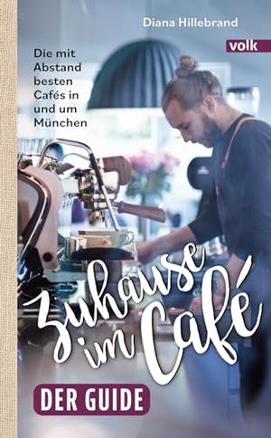 Hillebrand, Diana. Zuhause im Café - der Guide - Die mit Abstand besten Cafés in und um München. Volk Verlag, 2023.