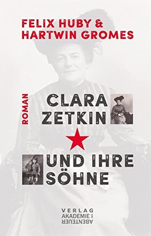 Huby, Felix / Harwin Gromes. Clara Zetkin und ihre Söhne - Biografischer Roman.  Akademie der Abenteuer, 2021.