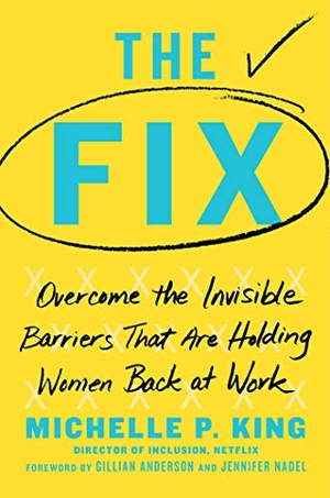 King, Michelle P. The Fix - Overcome the Invisible Barriers That Are Holding Women Back at Work. Simon Element / Simon Acumen, 2020.