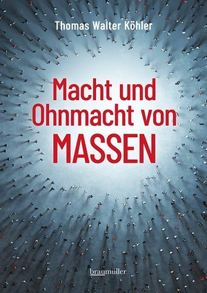 Köhler, Thomas Walter. Macht und Ohnmacht von Massen. Braumüller GmbH, 2026.