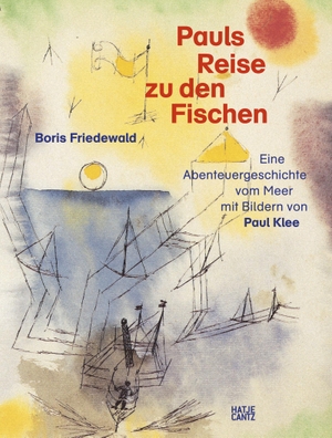 Friedewald, Boris. Pauls Reise zu den Fischen - Eine Abenteuergeschichte vom Meer mit Bildern von Paul Klee. Hatje Cantz Verlag GmbH, 2022.