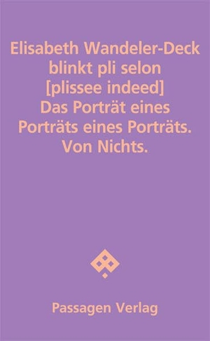 Wandeler-Deck, Elisabeth. blinkt pli selon [plissee indeed] - Das Porträt eines Porträts eines Porträts. Von Nichts.. Passagen Verlag Ges.M.B.H, 2025.