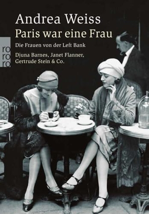 Weiss, Andrea. Paris war eine Frau - Die Frauen von der Left Bank. Djuna Barnes, Janet Flanner, Gertrude Stein & Co. Rowohlt Taschenbuch, 2006.