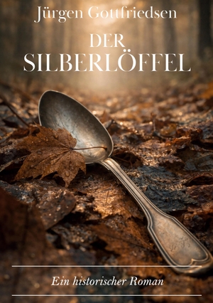 Gottfriedsen, Jürgen. Der Silberlöffel - Ein historischer Roman - Über das Leben als Auswanderer in Kanada. BoD - Books on Demand, 2026.