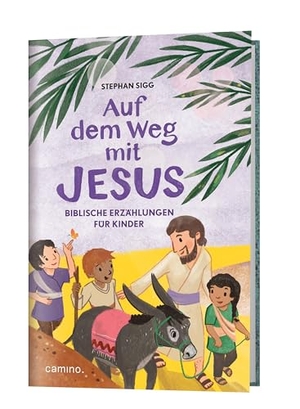 Sigg, Stephan. Auf dem Weg mit Jesus - Biblische Erzählungen für Kinder. Camino, 2025.