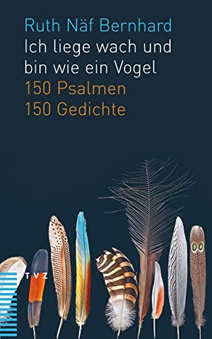 Näf Bernhard, Ruth. Ich liege wach und bin wie ein Vogel - 150 Psalmen. 150 Gedichte. Theologischer Verlag Ag, 2020.