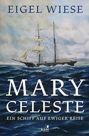 Wiese, Eigel. Mary Celeste. Ein Schiff auf ewiger Reise. KJM Buchverlag, 2019.