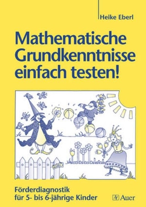 Eberl, Heike. Mathematische Grundkenntnisse einfach testen! - Förderdiagnostik für 5- bis 6-jährige Kinder. Auer Verlag i.d.AAP LW, 2007.