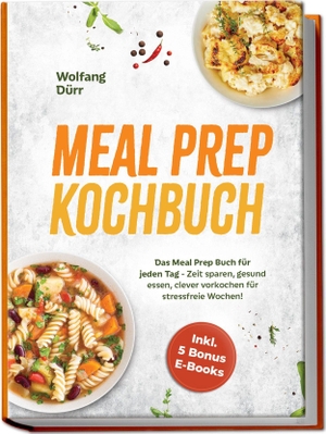 Dürr, Wolfang. Meal Prep Kochbuch: Das Meal Prep Buch für jeden Tag - Zeit sparen, gesund essen, clever vorkochen für stressfreie Wochen! Inkl. 5 Bonus E-Books. Edition Lunerion, 2026.