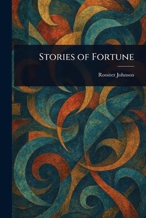 Johnson, Rossiter. Stories of Fortune. Creative Media Partners, LLC, 2025.