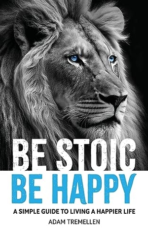 Tremellen, Adam. Be Stoic, Be Happy - A Simple Guide to Living a Happier Life. Green Hill Publishing, 2023.