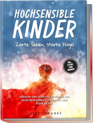 Franke, Isabel. Hochsensible Kinder: Zarte Seelen, starke Flügel - Eine 7-tägige gemeinsame Reise zu besserem Selbstverständnis, Selbstregulation, Empathie, Achtsamkeit und Verbundenheit - inkl. Eltern-Kind Übungen. edition JT, 2024.