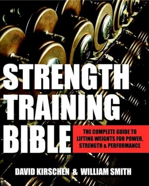 Smith, William / David Kirschen. Strength Training Bible for Men - The Complete Guide to Lifting Weights for Power, Strength & Performance. Hatherleigh Press, 2015.