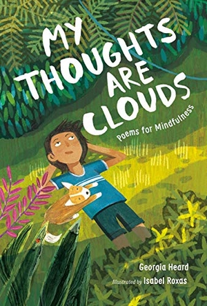 Heard, Georgia. My Thoughts Are Clouds - Poems for Mindfulness. Roaring Brook Press, 2021.