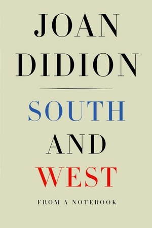 Didion, Joan. South and West - From a Notebook. Random House LLC US, 2017.