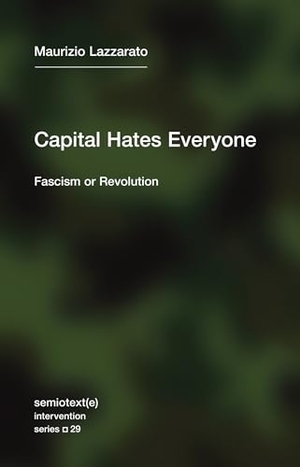 Lazzarato, Maurizio. Capital Hates Everyone - Fascism or Revolution. The MIT Press, 2021.