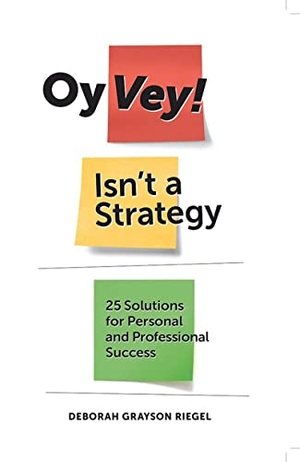Riegel, Deborah Grayson. Oy Vey! Isn't a Strategy - 25 Solutions for Personal and Professional Success. Behrman House Publishing, 2012.