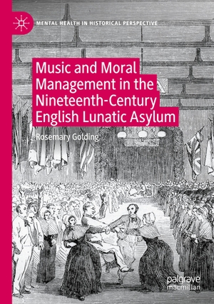 Golding, Rosemary. Music and Moral Management in the Nineteenth-Century English Lunatic Asylum. Springer International Publishing, 2022.