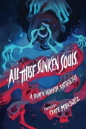 Bayron, Kalynn / Monet, Ashia et al. All These Sunken Souls - A Black Horror Anthology. Chicago Review Press, 2024.
