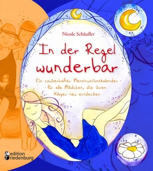 Schäufler, Nicole. In der Regel wunderbar - Ein zauberhafter Menstruationskalender für alle Mädchen, die ihren Körper neu entdecken. edition riedenburg e.U., 2017.