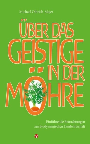 Olbrich-Majer, Michael. Über das Geistige in der Möhre - Einführende Betrachtungen zur biodynamischen Landwirtschaft. Info 3 Verlag, 2017.