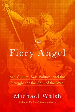 Walsh, Michael. The Fiery Angel - Art, Culture, Sex, Politics, and the Struggle for the Soul of the West. Encounter Books, 2018.