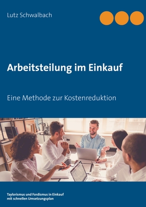 Schwalbach, Lutz. Arbeitsteilung im Einkauf - Eine Methode zur Kostenreduktion. Books on Demand, 2017.