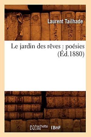 Tailhade, Laurent. Le jardin des rêves - poésies (Éd.1880). Hachette Livre, 2022.