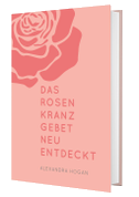 Das Rosenkranzgebet neu entdecken