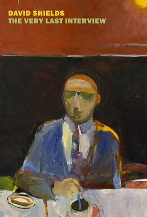 Shields, David. The Very Last Interview. New York Review of Books, 2022.