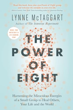 Mctaggart, Lynne. The Power of Eight - Harnessing the Miraculous Energies of a Small Group to Heal Others, Your Life and the World. Hay House UK Ltd, 2019.