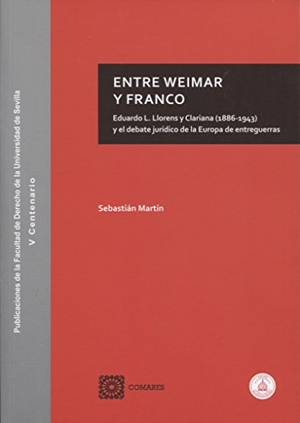 Martín, Sebastián / Sebastián Martín. Entre Weimar y Franco : Eduardo L. Llorens y Clariana (1886-1943) y el debate jurídico de la Europa de entreguerras. Editorial Comares, 2018.