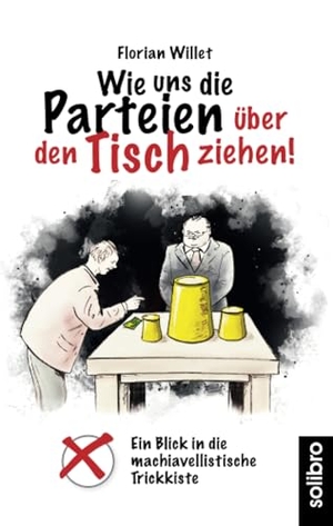 Willet, Florian. Wie uns die Parteien über den Tisch ziehen! - Ein Blick in die machiavellistische Trickkiste. Solibro Verlag, 2021.