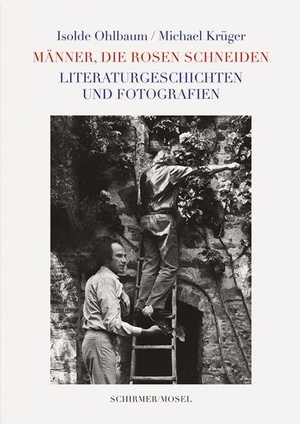 Ohlbaum, Isolde / Michael Krüger. Männer, die Rosen schneiden - und andere Literaturgeschichten mit Fotografien. Schirmer /Mosel Verlag Gm, 2023.