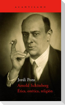Arnold Schönberg. Ética, estética, religión