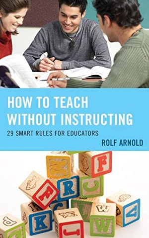 Arnold, Rolf. How to Teach without Instructing - 29 Smart Rules for Educators. Rowman & Littlefield Publishers, 2015.