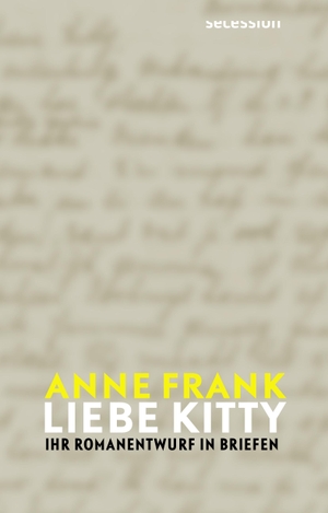 Frank, Anne. Liebe Kitty - Ihr Romanentwurf in Briefen. Secession Verlag, 2019.