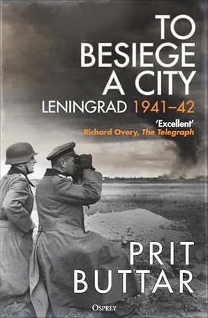 Buttar, Prit. To Besiege a City - Leningrad 1941-42. Bloomsbury Publishing PLC, 2025.