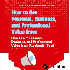 Maher, Asaad Baker / Fuad Al-Qrize. How to Get Personal, Business, and Professional Value from Facebook - How to Get Personal, Business, and Professional Value from Facebook - Fuad Al-Qrize. tredition, 2023.