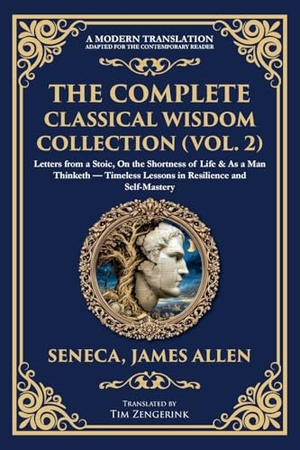 Seneca / James Allen. The Complete Classical Wisdom Collection (Vol. 2) - Letters from a Stoic, On the Shortness of Life & As a Man Thinketh - Timeless Lessons in Resilience and Self-Mastery. The Library of Alexandria, 2025.