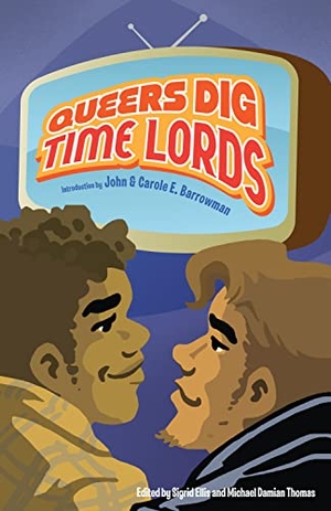 Huff, Tanya / Paul Magrs. Queers Dig Time Lords: A Celebration of Doctor Who by the LGBTQ Fans Who Love It. Mad Norwegian Press, 2013.
