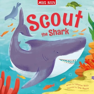 Veitch, Catherine. Sea Stories Scout the Shark. Miles Kelly Publishing Ltd, 2022.