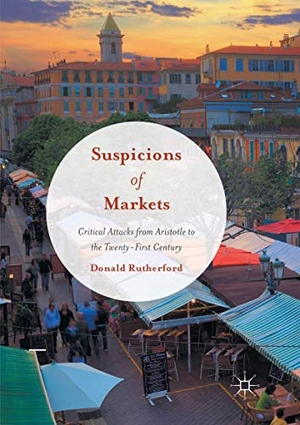 Rutherford, Donald. Suspicions of Markets - Critical Attacks from Aristotle to the Twenty-First Century. Springer International Publishing, 2018.