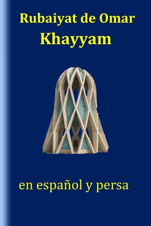 Naghshejahan, Hojat / Omar Khayyam. El Rubaiyat de Omar Khayyam - Poesía persa clásica sobre la vida, el amor y la sabiduría eterna. Independently published, 2025.