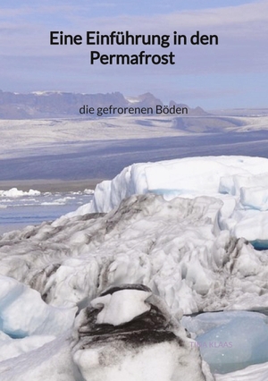 Klaas, Tina. Eine Einführung in den Permafrost - die gefrorenen Böden. Jaltas Books, 2023.