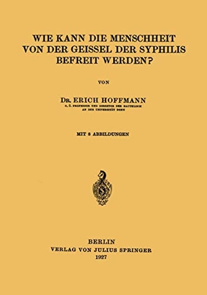 Hoffmann, Erich. Wie Kann die Menschheit von der Geissel der Syphilis Befreit Werden?. Springer Berlin Heidelberg, 1927.