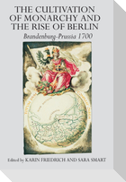 The Cultivation of Monarchy and the Rise of Berlin