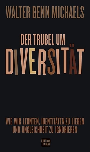 Michaels, Walter Benn. Der Trubel um Diversität - Wie wir lernten, Identitäten zu lieben und Ungleichheit zu ignorieren. Edition Tiamat, 2021.