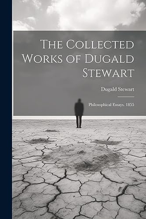Stewart, Dugald. The Collected Works of Dugald Stewart: Philosophical Essays. 1855. Creative Media Partners, LLC, 2023.