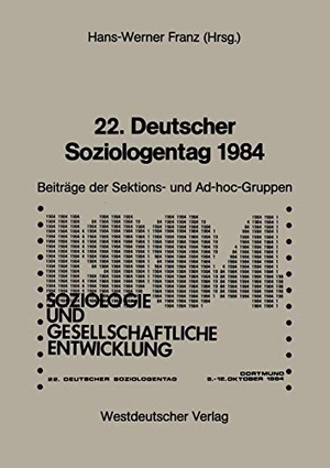 Franz, Hans-Werner. 22. Deutscher Soziologentag 1984 - Sektions- und Ad-hoc-Gruppen. VS Verlag für Sozialwissenschaften, 1985.